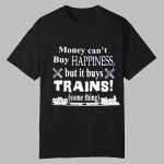 Money Can't Buy Happiness But It Buys Trains Same Thing Shirt