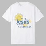 My Jesus He Be Makin' Lemonade Shirt