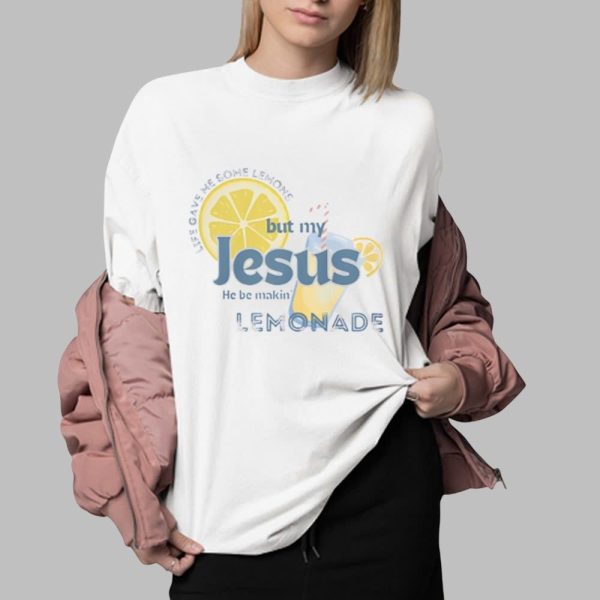 My Jesus He Be Makin Lemonade Shirt 0 2