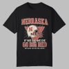 Nebraska If We Die We Die Go Big Red Bussin With The Boys Shirt 0 0