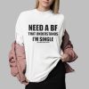 Need A BF That Understands Im Single Shirt 0 2