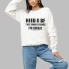 Need A BF That Understands Im Single Shirt 1 a