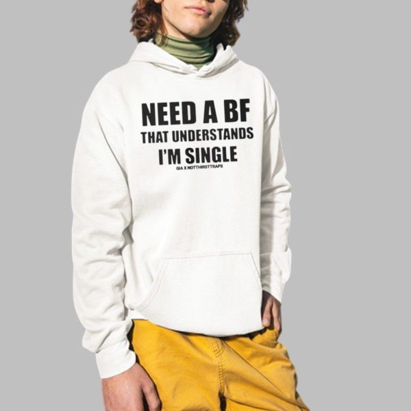 Need A BF That Understands Im Single Shirt 2 1
