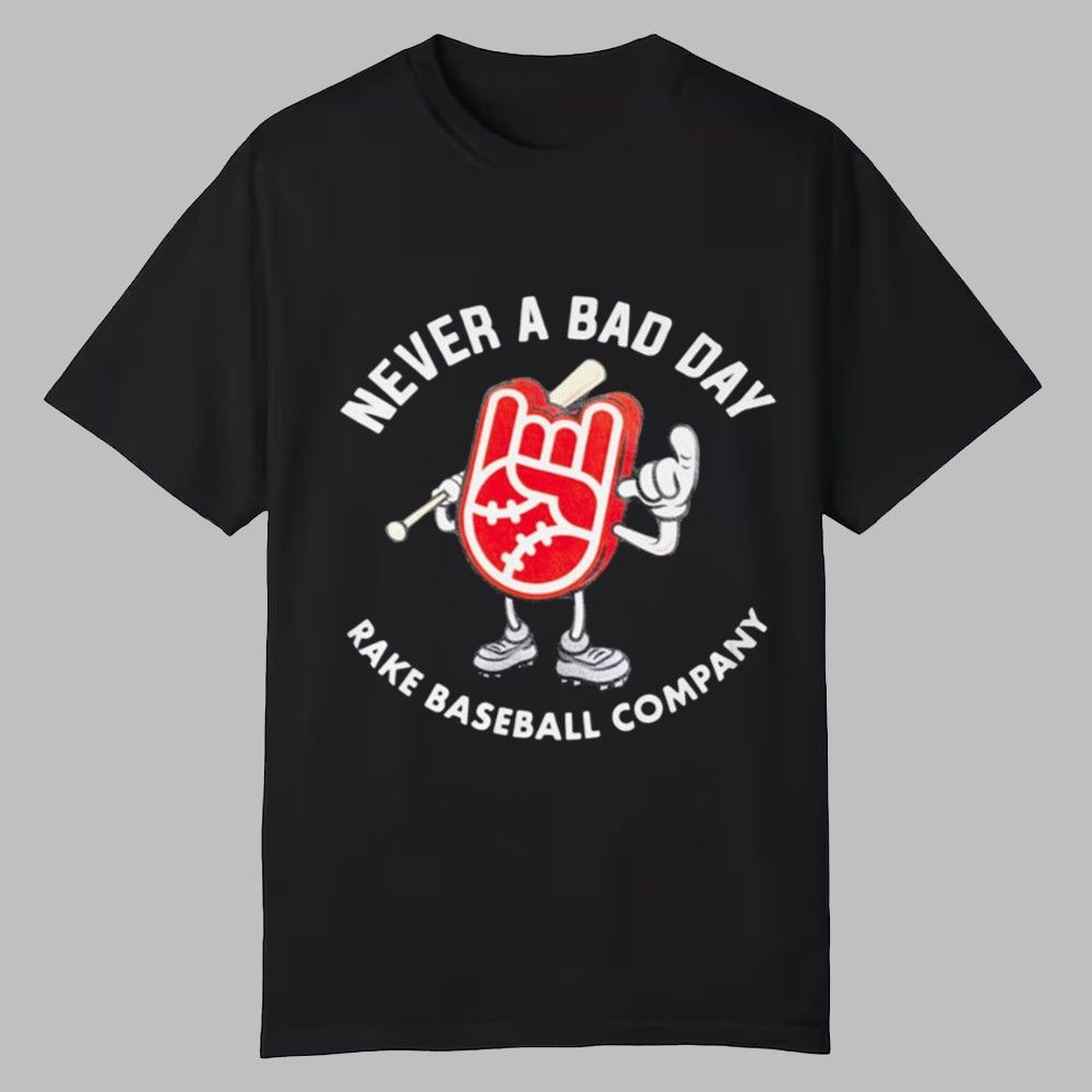 Never A Bad Day Rake Baseball Company Shirt 0 0 Never A Bad Day Rake Baseball Company Shirt 0 0