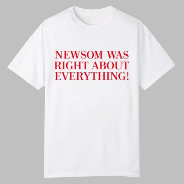 Newsom Was Right About Everything Shirt 0 0