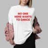 No One Here Wants To Dance Shirt 0 2