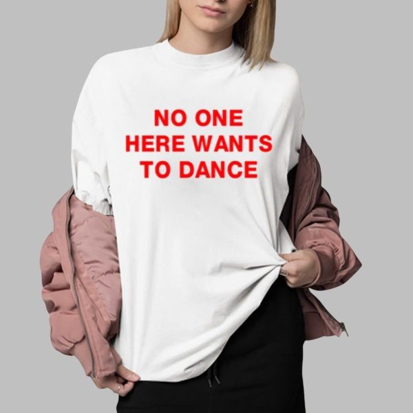 No One Here Wants To Dance Shirt 0 2