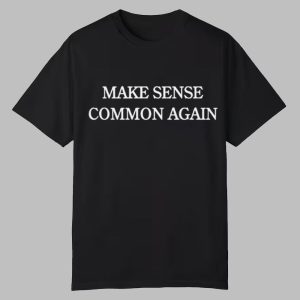 Make Sense Common Again Shirt 2025 0 0