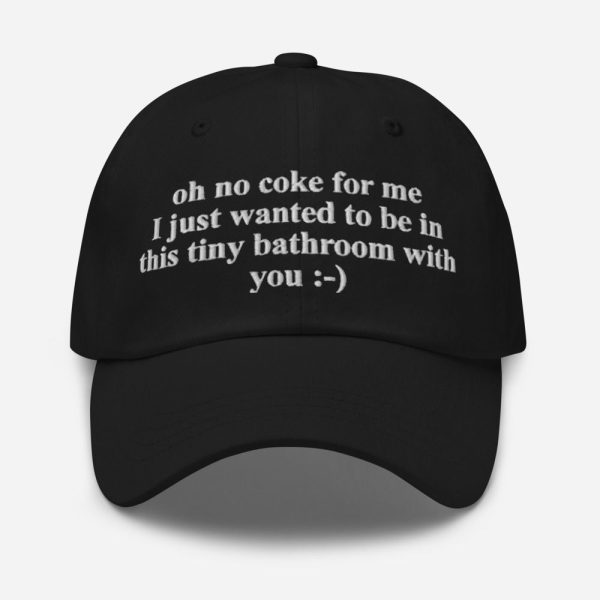 Oh No Coke For Me I Just Wanted To Be In This Tiny Bathroom With You Hat 1