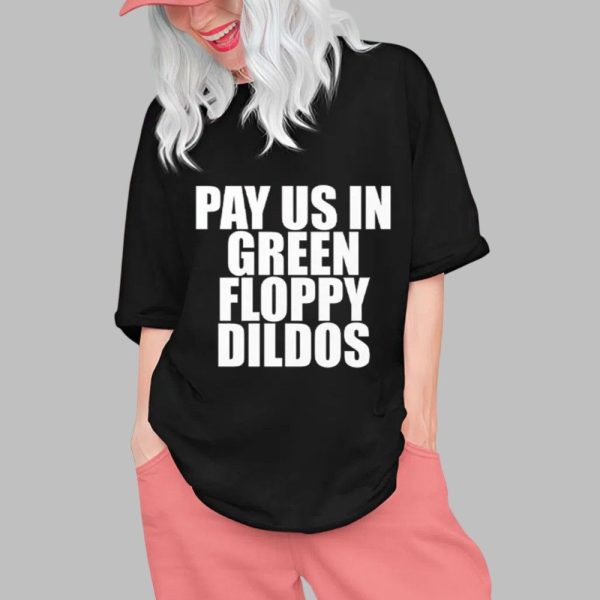 Pay Us In Green Floppy Dildos Shirt 0 1