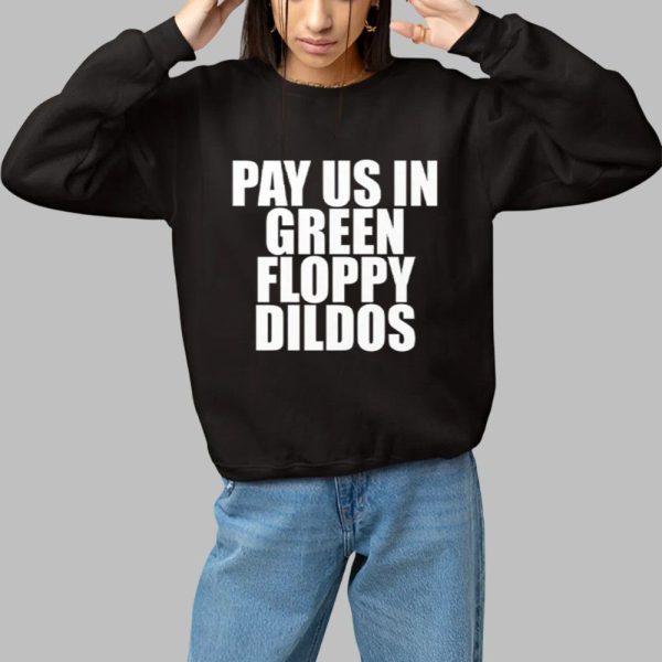 Pay Us In Green Floppy Dildos Shirt 1 1
