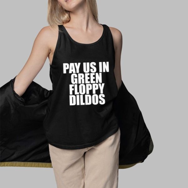 Pay Us In Green Floppy Dildos Shirt 3 1