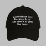 Pierced Titties Taste Like House Keys And There's No Place Like Home Hat