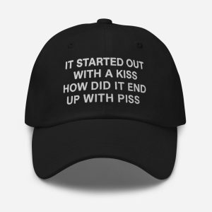 I Started Out With A Kiss How Did It End Up With Piss Hat 1