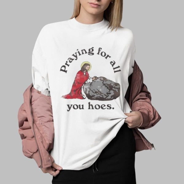 Praying For All You Hoes Jesus Shirt 0 2