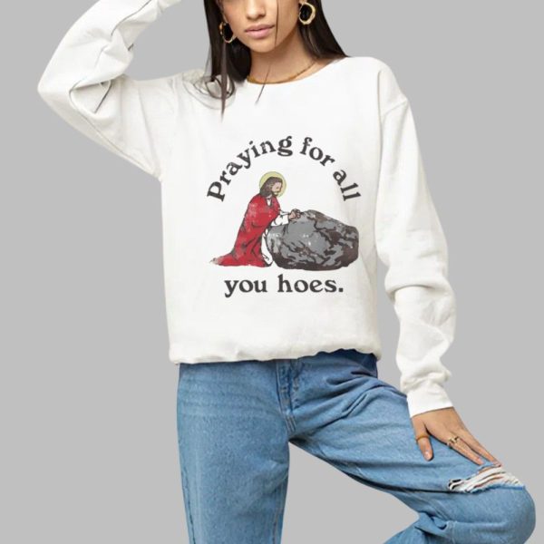 Praying For All You Hoes Jesus Shirt 1 a