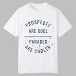 Prospects Are Cool Parades Are Cooler Shirt