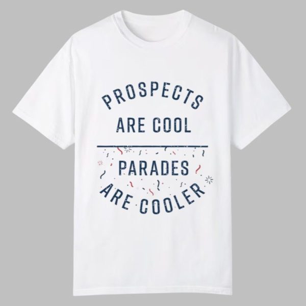 Prospects Are Cool Parades Are Cooler Shirt 0 0