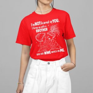 I'm Not Scared Of You I Grew Up With A Brother Who Did Moves On Me Shirt