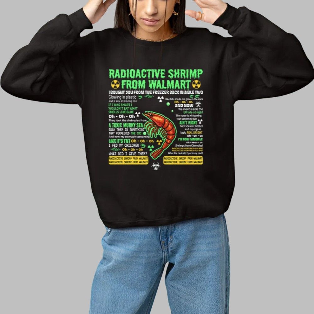 Radioactive Shrimp From Walmart I Bought You From The Freezer Back In Aisle Two Shirt 3 Radioactive Shrimp From Walmart I Bought You From The Freezer Back In Aisle Two Shirt 1 1