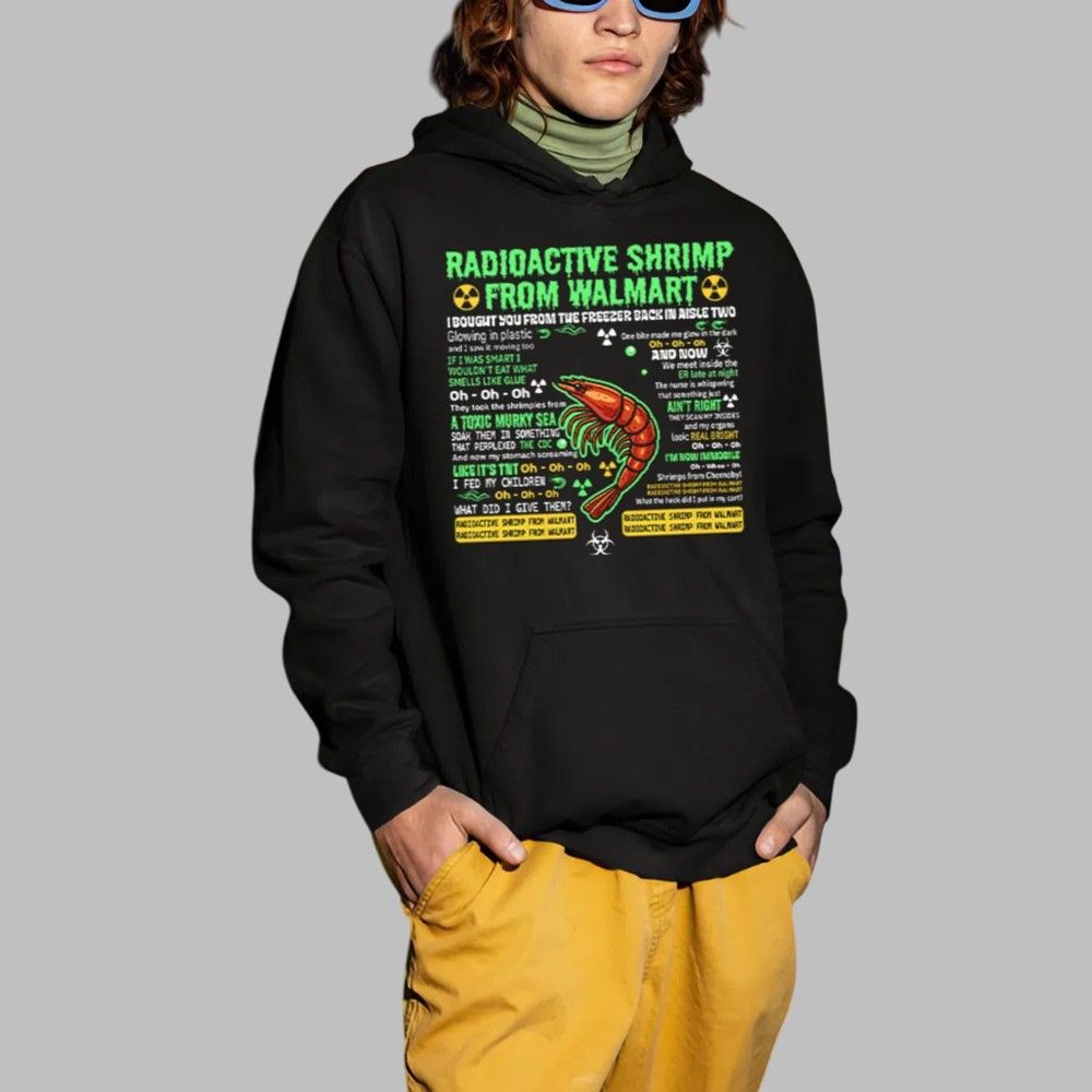 Radioactive Shrimp From Walmart I Bought You From The Freezer Back In Aisle Two Shirt 4 Radioactive Shrimp From Walmart I Bought You From The Freezer Back In Aisle Two Shirt 2 1