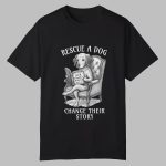 Rescue A Dog Change Their Story Shirt