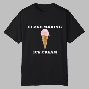 I Love Making Ice Cream Shirt 0 0