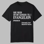 She Neon On My Genesis Til I Evangelion Shirt