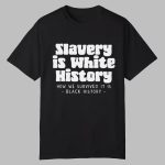 Slavery Is White History Shirt