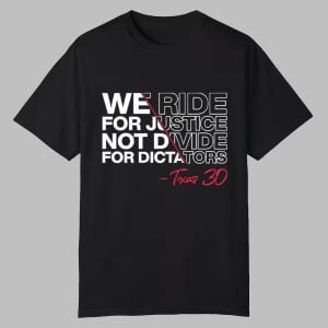 We Ride For Justice Not Divide For Dictators Texas 30 Shirt 0 0