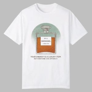 Your Energy Is A Luxury Item Not Everyone Can Afford It Showgirl A New Era Shirt 0 0