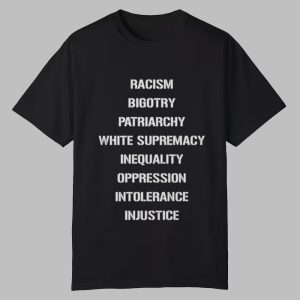 Racism Bigotry Patriarchy White Supremacy Inequality Oppression Intolerance Injustice Shirt 0 0