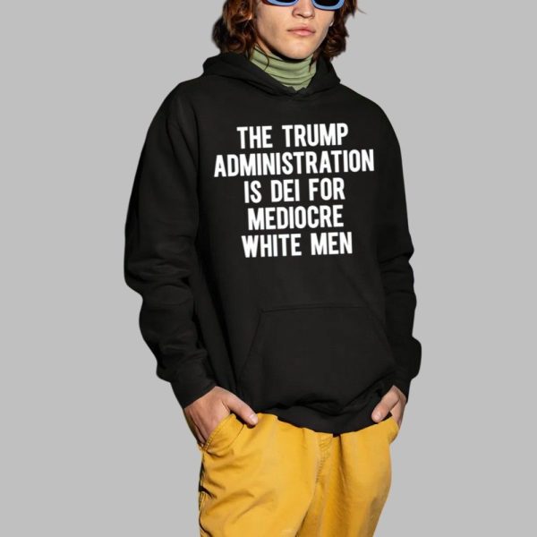 The Trump Administration Is Dei For Mediocre White Men Shirt 2 1