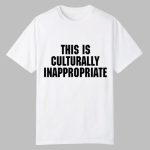 This Is Culturally Inappropriate Shirt