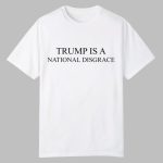 Trump Is A National Disgrace Shirt