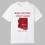 Tyler Bowyer Make Arizona Great Again Build That Wall Shirt