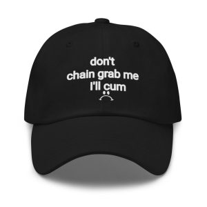 Don't Chain Grab Me I'll Cum Hat