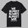 We Almost Always Almost Win Arkansas Football Shirt 0 0