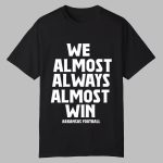 We Almost Always Almost Win Arkansas Football Shirt