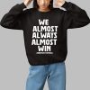 We Almost Always Almost Win Arkansas Football Shirt 1 1