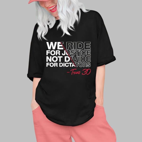 We Ride For Justice Not Divide For Dictators Texas 30 Shirt 0 1