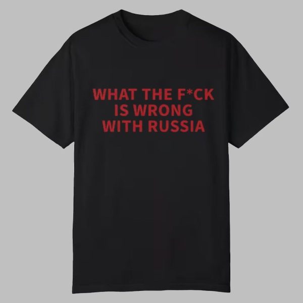 What The Fuck Is Wrong With Russia Shirt 0 0