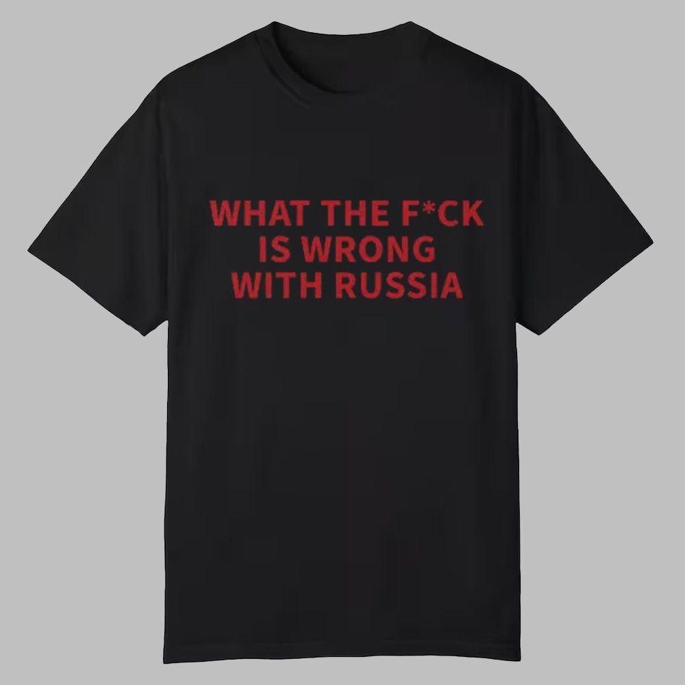 What The Fuck Is Wrong With Russia Shirt 0 0 What The Fuck Is Wrong With Russia Shirt 0 0
