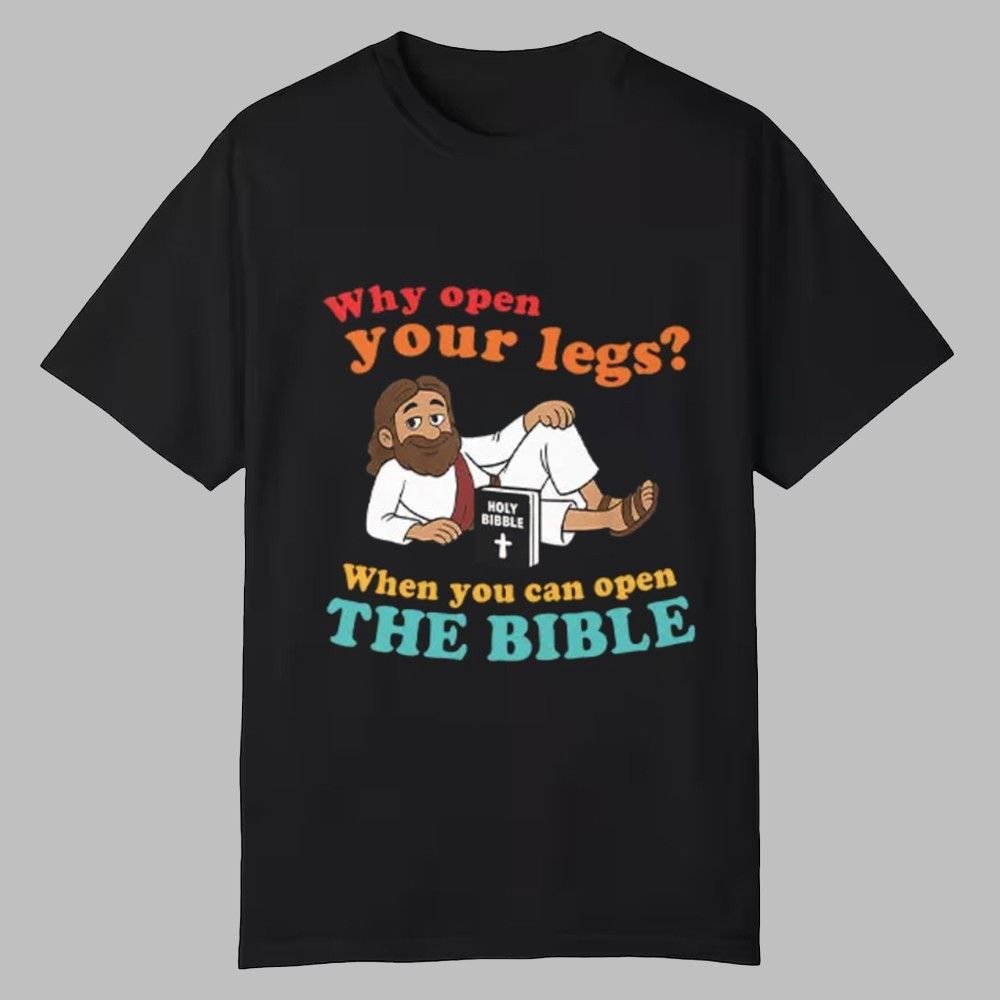 Why Open Your Legs When You Can Open The Bible Christ Shirt 0 0 Why Open Your Legs When You Can Open The Bible Christ Shirt 0 0