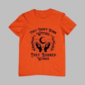 2025 Halloween They Didn't Burn Witches They Burned Women Shirt