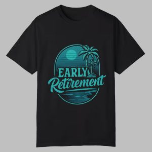 Early Retirement Shirt 0 0