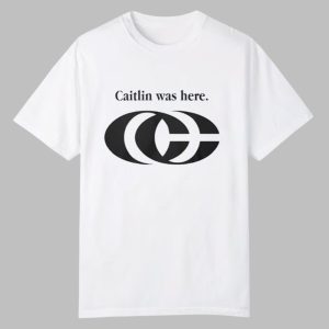 Caitlin Was Here Shirt 0 0 1