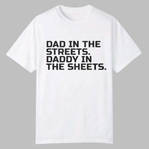 Dad In The Streets Daddy In The Sheets Shirt 0 0