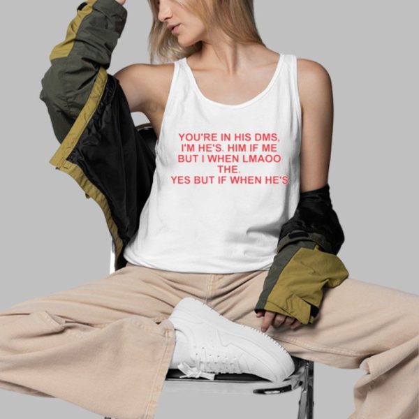You're In His DMS Im Hes Him If Me But I When Lmaoo The Shirt 3 d