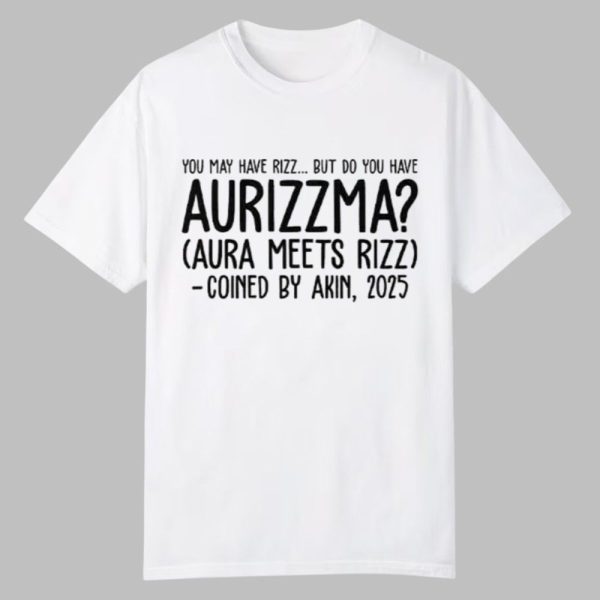 You May Have Rizz But Do You Have Aurizzma Aura Meets Rizz Coined By Akin 2025 Shirt 0 0